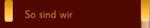 So sind wir